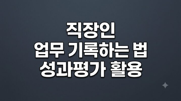 직장인 업무 기록하는 법 성과평가 활용